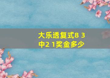 大乐透复式8 3中2 1奖金多少